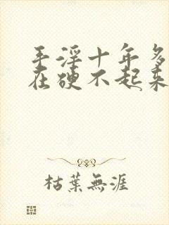 手淫十年多了现在硬不起来