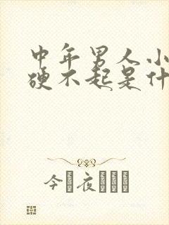 中年男人小弟弟硬不起是什么原因