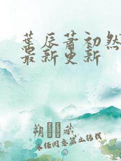 叶辰萧初然最快最新更新