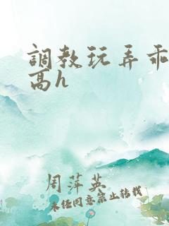 调教玩弄乖乖女高h