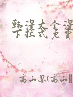 韩漫大全漫画网下拉式免费