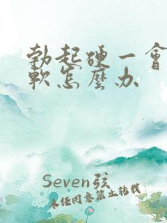 勃起硬一会儿就软怎么办