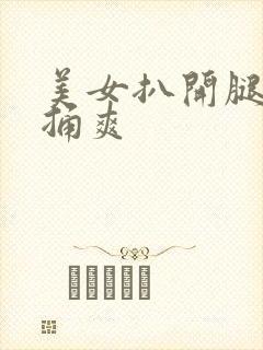 美女扒开腿让人捅爽