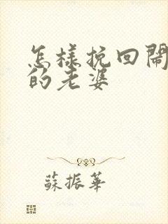 怎样挽回闹离婚的老婆