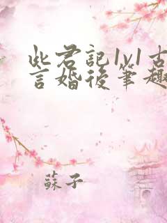 此君记1v1古言婚后笔趣阁