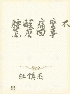 腰酸痛弯不下去怎么回事