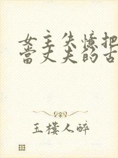 女主失忆把兄长当丈夫的古言