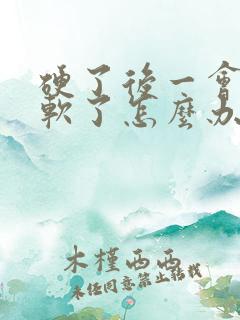 硬了后一会就变软了怎么办