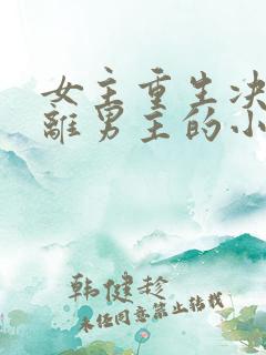 女主重生决定远离男主的小说