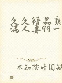 久久精品熟妇丰满人妻99一区