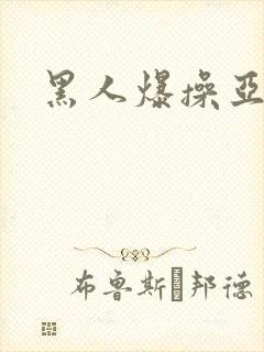 黑人爆操亚洲女