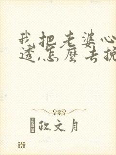 我把老婆心给伤透,怎么去挽回她