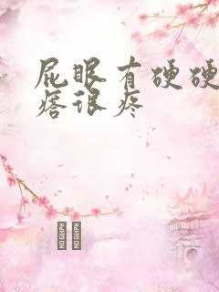 屁眼有硬硬的疙瘩很疼