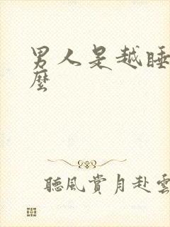 男人是越睡越爱么