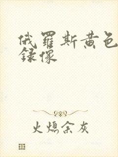 俄罗斯黄色一级录像