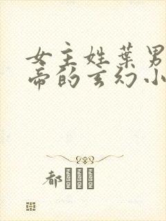 女主姓叶男主姓帝的玄幻小说