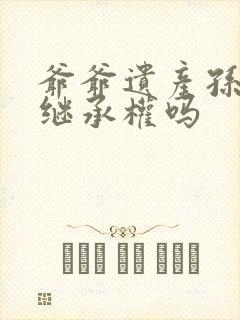 爷爷遗产孙子有继承权吗