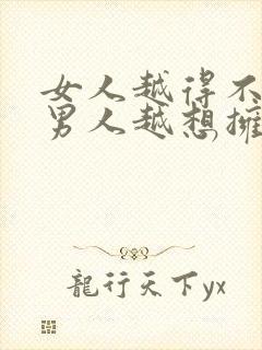 女人越得不到的男人越想拥有