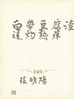 白带豆腐渣状阴道灼热痒