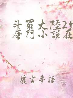 斗罗大陆2绝世唐门小说在线阅读无广告