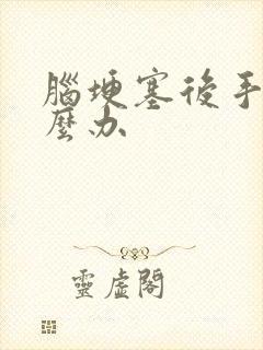 脑埂塞后手麻怎么办