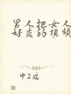 男人把女人操的好爽的视频