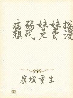 病弱妹妹总想肖想我免费漫画下拉