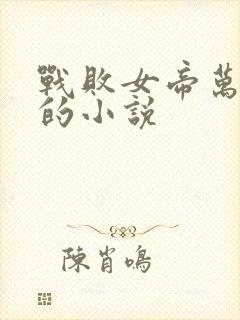 战败女帝万人骑的小说