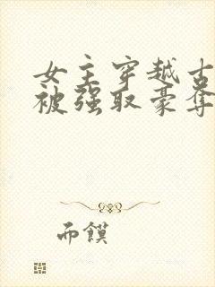 女主穿越古罗马被强取豪夺的小说