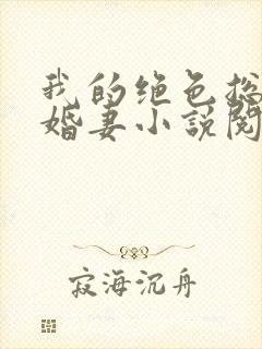 我的绝色总裁未婚妻小说阅读全部