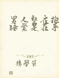 男人整夜抱着你睡觉是在乎吗