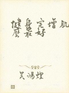 健身完增肌吃什么最好