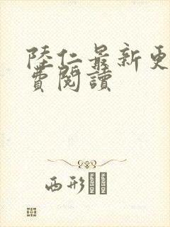 陆仁最新更新免费阅读