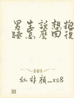 男生说想抱着你睡怎么回复