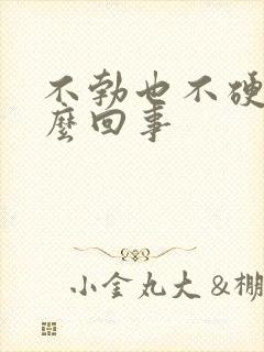 不勃也不硬是怎么回事