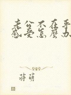 老公不在乎你的感受怎么办