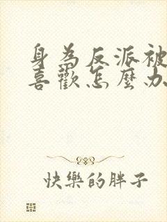 身为反派被女主喜欢怎么办的全部小说