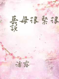 岳母很紧很滑小说