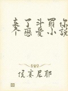 来了斗罗你不谈个恋爱小说免费阅读