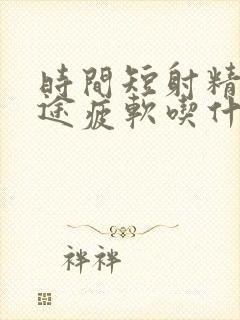 时间短射精快中途疲软吃什么药可以治疗呢