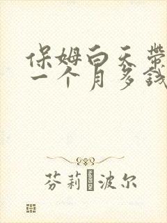 保姆白天带小孩一个月多钱