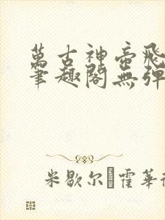 万古神帝飞天鱼笔趣阁无弹窗