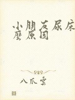 小朋友尿床是什么原因