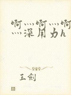 啊灬啊灬啊灬快灬深用力h