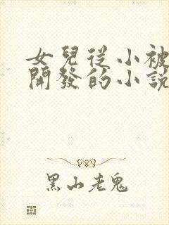 女儿从小被父亲开发的小说