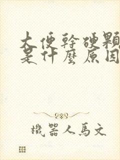 大便干硬颗粒状是什么原因