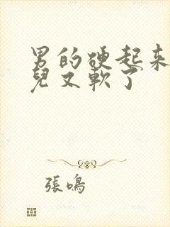 男的硬起来一会儿又软了