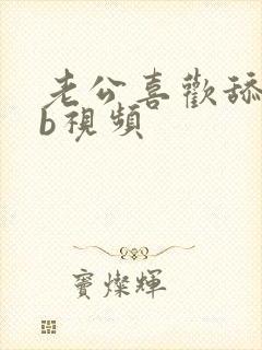 老公喜欢舔小bb视频