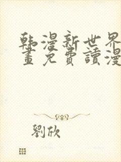 韩漫新世界漫画画免费读漫画