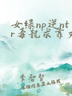 女绿np逆ntr毒龙求靠丈夫出轨